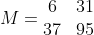 M = \begin{matrix} 6 & 31 \\ 37 & 95\end{matrix}